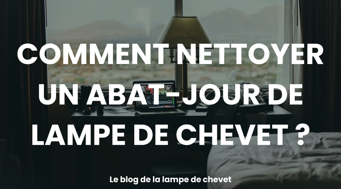 Comment nettoyer un abat-jour de lampe de chevet ?