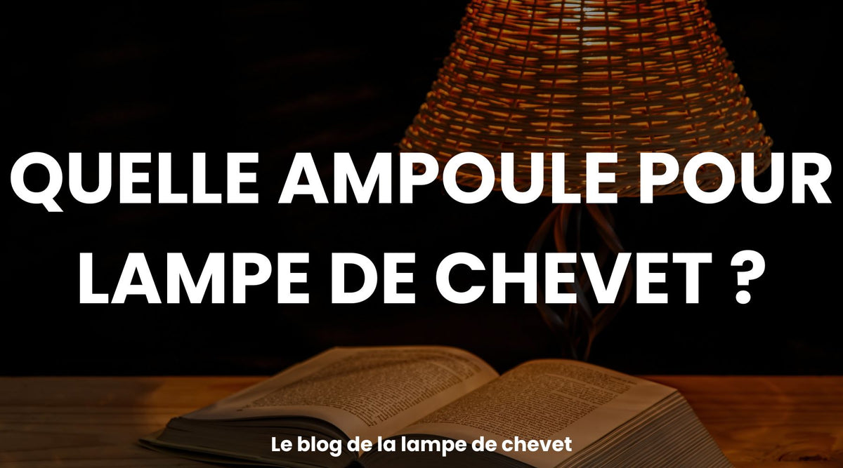 Quelle ampoule pour lampe de chevet ? - Guide complet